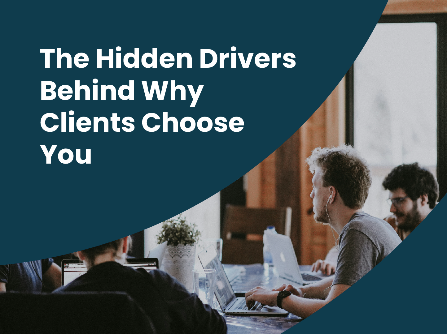 The Hidden Drivers Behind Why Clients Choose You